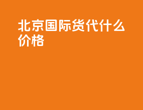 北京国际货代什么价格
