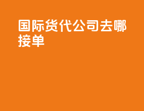 国际货代公司去哪接单
