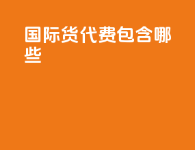国际货代费包含哪些