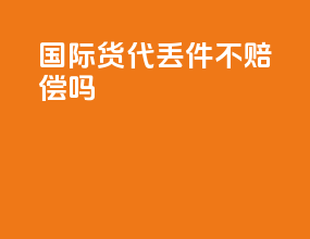 国际货代丢件不赔偿吗